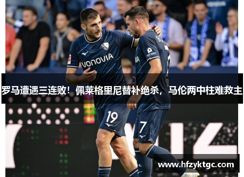 罗马遭遇三连败！佩莱格里尼替补绝杀，马伦两中柱难救主